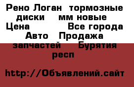 Рено Логан1 тормозные диски 239мм новые › Цена ­ 1 300 - Все города Авто » Продажа запчастей   . Бурятия респ.